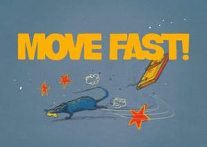 Note to self #1: MOVE FAST!